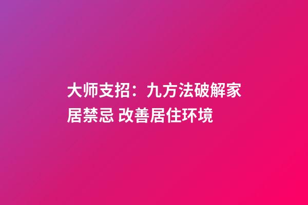 大师支招：九方法破解家居禁忌 改善居住环境